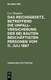 Das Reichsgesetz, betreffend die Unfallversicherung der bei Bauten beschäftigten Personen vom 11. Juli 1887 (eBook, PDF)