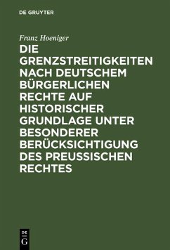 Die Grenzstreitigkeiten nach deutschem bürgerlichen Rechte auf historischer Grundlage unter besonderer Berücksichtigung des preussischen Rechtes (eBook, PDF) - Hoeniger, Franz
