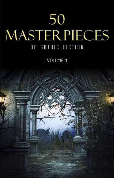 50 Masterpieces of Gothic Fiction Vol. 1: Dracula, Frankenstein, The Tell-Tale Heart, The Picture Of Dorian Gray... (Halloween Stories) (eBook, ePUB) 50 Masterpieces of Gothic Fiction Vol. 1: Dracula, Frankenstein, The Tell-Tale Heart, The Picture Of Dorian Gray... (Halloween Stories) (eBook, ePUB)