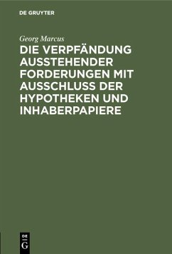 Die Verpfändung ausstehender Forderungen mit Ausschluss der Hypotheken und Inhaberpapiere (eBook, PDF) - Marcus, Georg