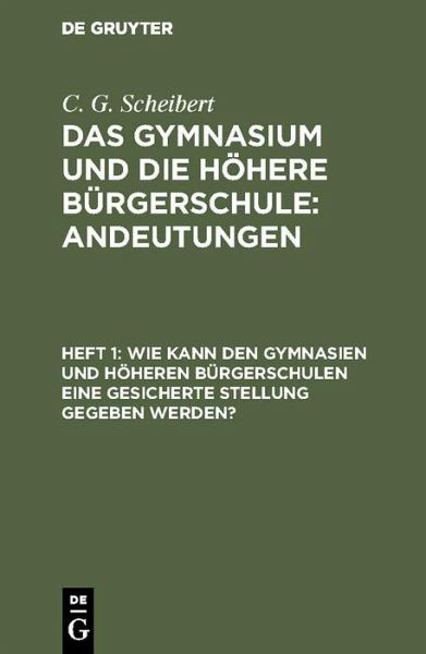 Wie kann den Gymnasien und höheren Bürgerschulen eine gesicherte Stellung gegeben werden? (eBook, PDF) Wie kann den Gymnasien und höheren Bürgerschulen eine gesicherte Stellung gegeben werden? (eBook, PDF)