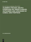 Algebra für EDV. Ein PU-Lehrgang mit Repetitorium, Aufgaben und Lösungen in COBOL und FORTRAN (eBook, PDF)