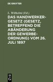 Das Handwerkergesetz (Gesetz, betreffend die Abänderung der Gewerbeordnung) vom 26. Juli 1897 (eBook, PDF)