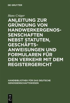 Cover Anleitung zur Gründung von Handwerkergenossenschaften nebst Statuten, Geschäftsanweisungen und Formularen für den Verkehr mit dem Registergericht (eBook, PDF)