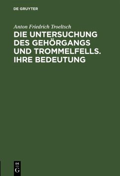 Die Untersuchung des Gehörgangs und Trommelfells. Ihre Bedeutung (eBook, PDF) - Troeltsch, Anton Friedrich