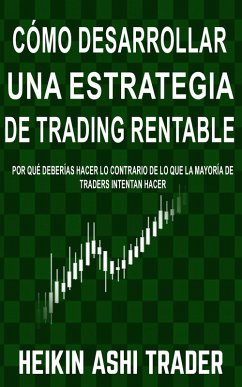 Cómo Desarrollar una Estrategia de Trading Rentable (eBook, ePUB) - Ashi Trader, Heikin