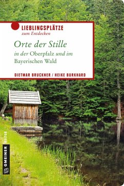 Orte der Stille in der Oberpfalz und im Bayerischen Wald (eBook, ePUB) - Bruckner, Dietmar; Burkhard, Heike