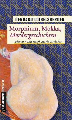 Morphium, Mokka, Mördergeschichten / Nechyba-Saga Bd.7 (eBook, PDF) - Loibelsberger, Gerhard