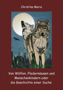 Von Wölfen, Fledermäusen und Menschenkindern oder die Geschichte einer Suche (eBook, ePUB) - Maria, Christina
