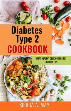 Diabetes Type 2 Cookbook - Great Healthy Delicious Recipes For Diabetics (eBook, ePUB) - May, Sierra A.