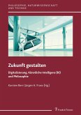 Zukunft gestalten ¿ Digitalisierung, Künstliche Intelligenz (KI) und Philosophie