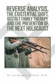Reverse Analysis, the Existential Shift, Gestalt Family Therapy and the Prevention of the Next Holocaust (eBook, ePUB) Reverse Analysis, the Existential Shift, Gestalt Family Therapy and the Prevention of the Next Holocaust (eBook, ePUB)