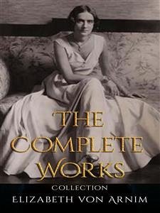 Elizabeth von Arnim: The Complete Works (eBook, ePUB) - von Arnim, Elizabeth
