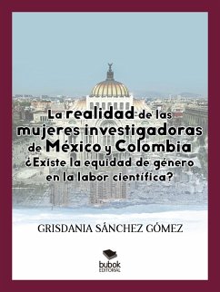 La realidad de las mujeres investigadoras de México y Colombia. ¿Existe la equidad de género en la labor científica? (eBook, ePUB) - Sánchez Gómez, Grisdania