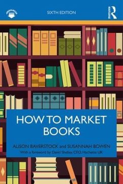 How to Market Books - Baverstock, Alison;Bowen, Susannah