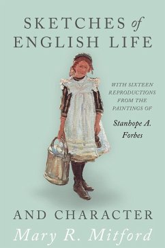 Sketches of English Life and Character; With Sixteen Reproductions from the Paintings of Stanhope A. Forbes - Mitford, Mary R.