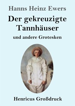 Der gekreuzigte Tannhäuser und andere Grotesken (Großdruck) - Ewers, Hanns Heinz
