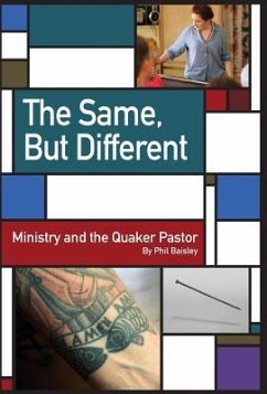 The Same, But Different: Ministry and the Quaker Pastor - Baisley, Phil