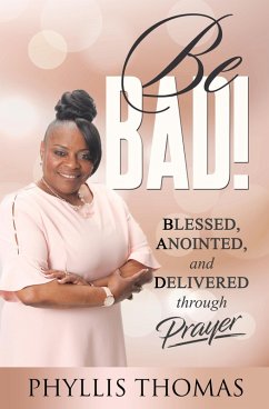 Cover Be BAD! Blessed, Anointed and Delivered Through Prayer (eBook, ePUB)