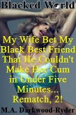 Blacked World: My Wife Bet My Black Best Friend That He Couldn't Make Her Cum in Under Five Minutes... Rematch, 2! (eBook, ePUB)