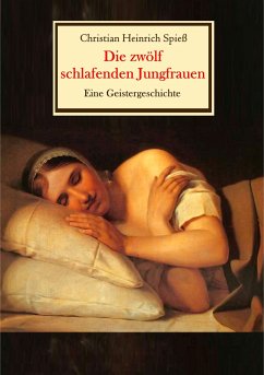 Die zwölf schlafenden Jungfrauen - Eine Geistergeschichte - Spieß, Christian Heinrich