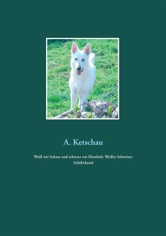 Weiß wie Schnee und schwarz wie Ebenholz: Weißer Schweizer Schäferhund - Ketschau, A.