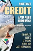 How to Get Credit after Filing Bankruptcy The Complete Guide to Getting and Keeping Your Credit Under Control (eBook, ePUB)