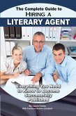 The Complete Guide to Hiring a Literary Agent Everything You Need to Know to Become Successfully Published (eBook, ePUB)