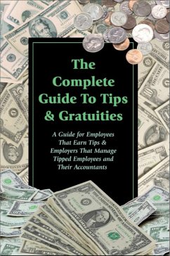 Cover The Complete Guide to Tips & Gratuities A Guide for Employees Who Earn Tips & Employers Who Manage Tipped Employees and Their Accountants (eBook, ePUB)
