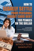 How to Legally Settle Your Personal Credit Card Debt for Pennies on the Dollar Without Filing Bankruptcy (eBook, ePUB)