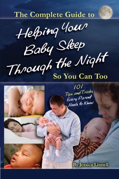 The Complete Guide to Helping Your Baby Sleep Through the Night So You Can Too 101 Tips and Tricks Every Parent Needs to Know (eBook, ePUB) - Linnell, Jessica
