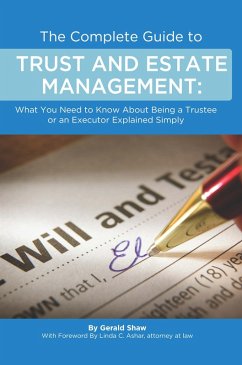 The Complete Guide to Trust and Estate Management What You Need to Know About Being a Trustee or an Executor Explained Simply (eBook, ePUB) - Shaw, Gerald