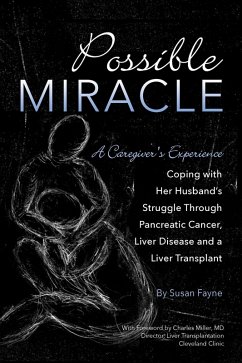Possible Miracle A Caregiver's Experience Coping with Her Husband's Struggle Through Pancreatic Cancer, Liver Disease and a Liver Transplant (eBook, ePUB) - Fayne, Susan