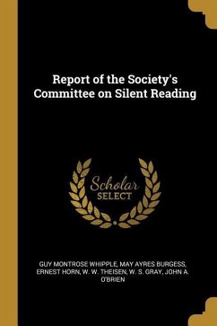 Report of the Society's Committee on Silent Reading - Whipple, Guy Montrose; Burgess, May Ayres; Horn, Ernest
