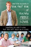 How to Be Successful in Your First Year of Teaching Middle School Everything You Need to Know That They Don't Teach You in School (eBook, ePUB)