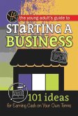 The Young Adult's Guide to Starting a Small Business 101 Ideas for Earning Cash on Your Own Terms (eBook, ePUB)