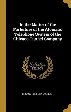 In the Matter of the Forfeiture of the Atomatic Telephone System of the Chicago Tunnel Company - (Ill City Council, Chicago