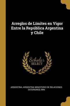 Arreglos de Límites en Vigor Entre la República Argentina y Chile - Argentina Ministerio De Relaciones Exter
