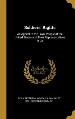 Soldiers' Rights: An Appeal to the Loyal People of the United States and Their Representatives in Co