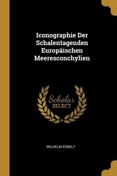 Iconographie Der Schalentagenden Europäischen Meeresconchylien - Kobelt, Wilhelm