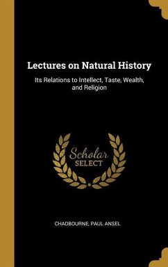 Lectures on Natural History: Its Relations to Intellect, Taste, Wealth, and Religion