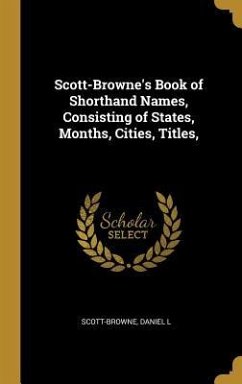 Scott-Browne's Book of Shorthand Names, Consisting of States, Months, Cities, Titles, - L, Scott-Browne Daniel