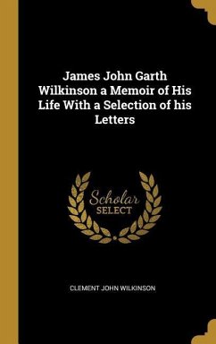 James John Garth Wilkinson a Memoir of His Life With a Selection of his Letters