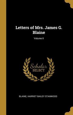 Letters of Mrs. James G. Blaine; Volume II - Harriet Bailey Stanwood, Blaine