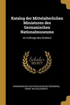 Katalog der Mittelalterlichen Miniaturen des Germanischen Nationalmuseums: Im Auftrage des Direktori