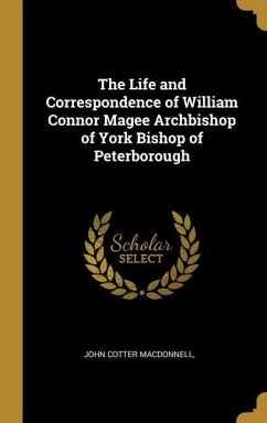 The Life and Correspondence of William Connor Magee Archbishop of York Bishop of Peterborough