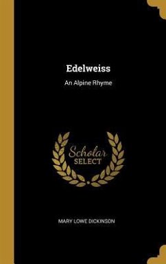 Edelweiss: An Alpine Rhyme - Dickinson, Mary Lowe