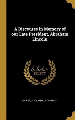 A Discourse in Memory of our Late President, Abraham Lincoln - J T (Joshua Thomas), Tucker