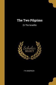 The Two Pilgrims: Or The Israelite - Anspach, F. R.