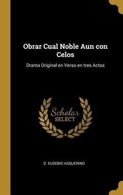 Obrar Cual Noble Aun con Celos: Drama Original en Verso en tres Actos